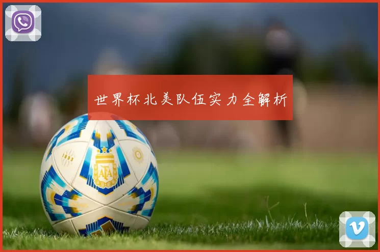 世界杯北美队伍实力全解析