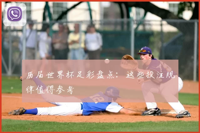 历届世界杯足彩盘点:这些投注规律值得参考