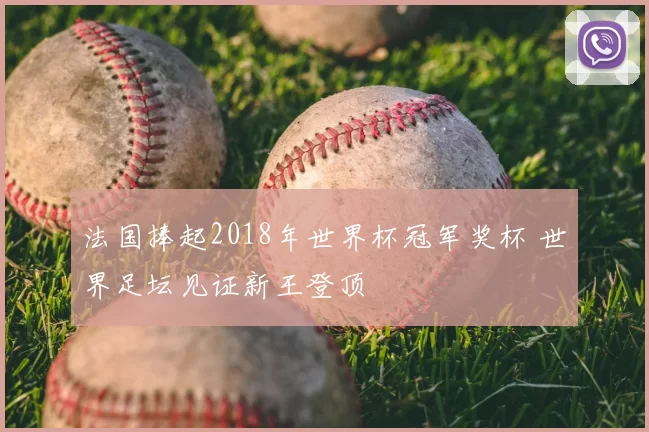 法国捧起2018年世界杯冠军奖杯 世界足坛见证新王登顶
