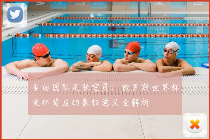 专访国际足联官员:俄罗斯世界杯奖杯背后的象征意义全解析