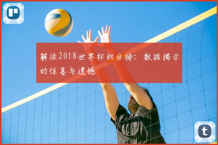 解读2018世界杯积分榜:数据揭示的惊喜与遗憾