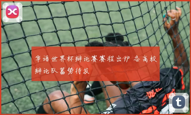 华语世界杯辩论赛赛程出炉 各高校辩论队蓄势待发