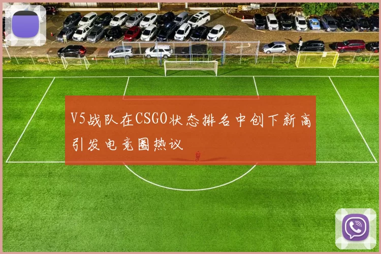V5战队在CSGO状态排名中创下新高引发电竞圈热议