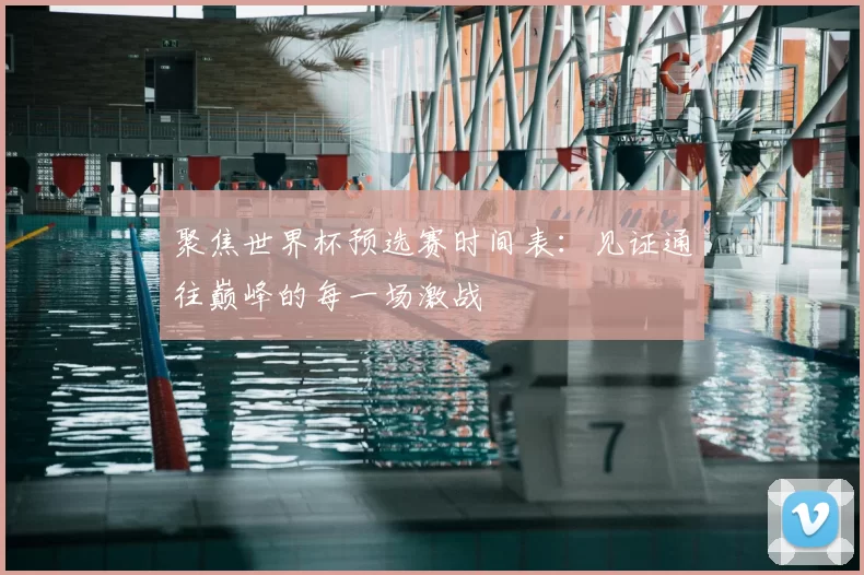 聚焦世界杯预选赛时间表：见证通往巅峰的每一场激战