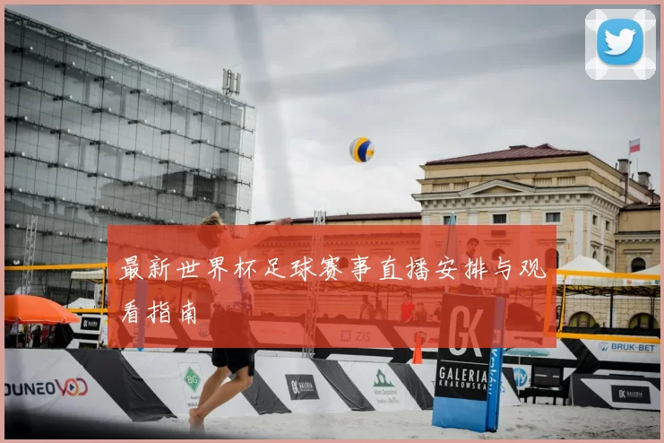 最新世界杯足球赛事直播安排与观看指南