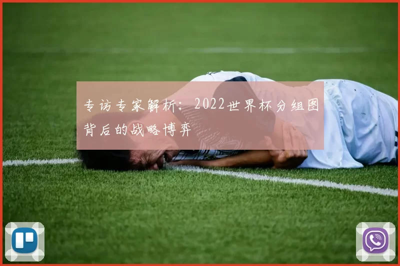 专访专家解析:2022世界杯分组图背后的战略博弈
