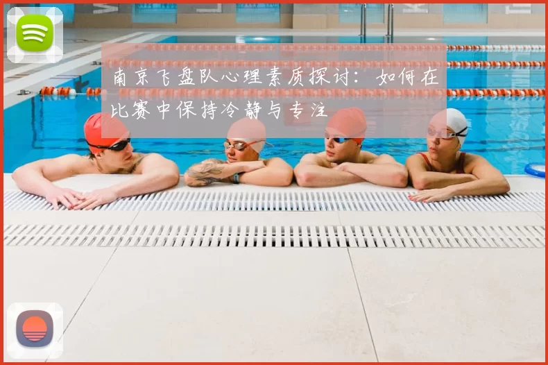 南京飞盘队心理素质探讨:如何在比赛中保持冷静与专注