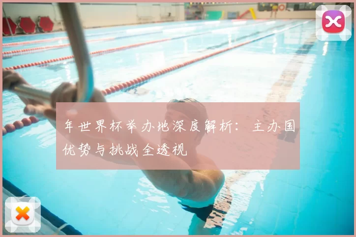 年世界杯举办地深度解析：主办国优势与挑战全透视