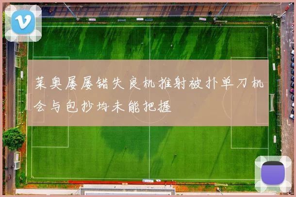 莱奥屡屡错失良机推射被扑单刀机会与包抄均未能把握
