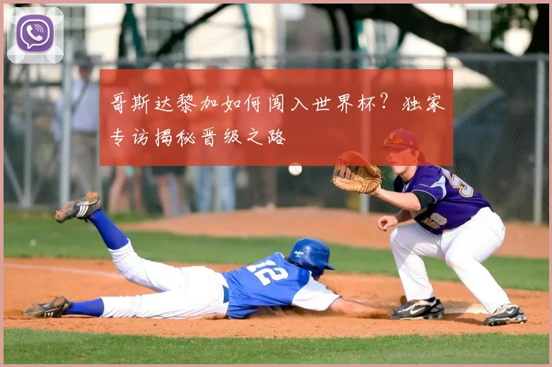 哥斯达黎加如何闯入世界杯？独家专访揭秘晋级之路