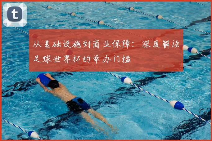从基础设施到商业保障:深度解读足球世界杯的举办门槛