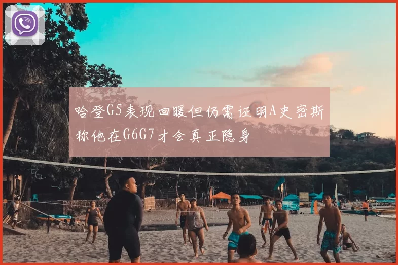 哈登G5表现回暖但仍需证明A史密斯称他在G6G7才会真正隐身